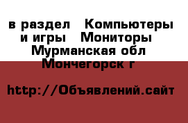  в раздел : Компьютеры и игры » Мониторы . Мурманская обл.,Мончегорск г.